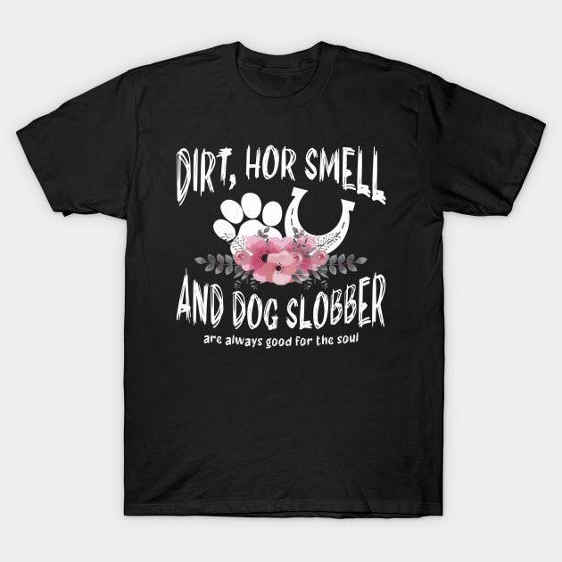 Dirt Horse Smell And Dog Slobber Horse Lover T-Shirt by ArtbyJester